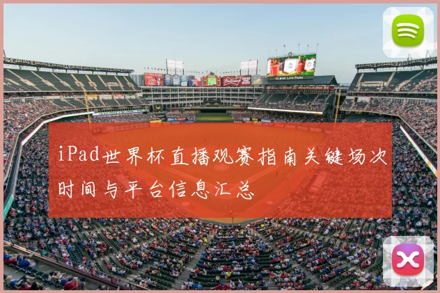 iPad世界杯直播观赛指南关键场次时间与平台信息汇总