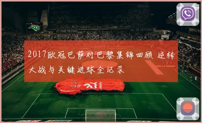 2017欧冠巴萨对巴黎集锦回顾 逆转大战与关键进球全记录