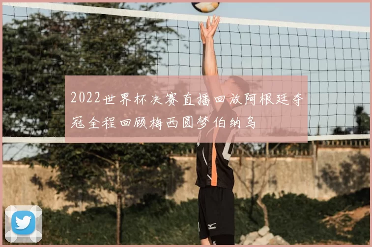 2022世界杯决赛直播回放阿根廷夺冠全程回顾梅西圆梦伯纳乌