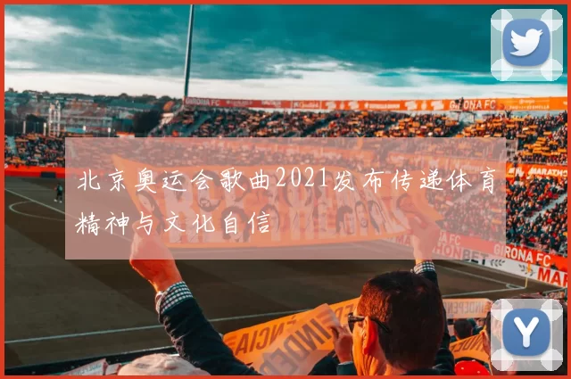 北京奥运会歌曲2021发布传递体育精神与文化自信
