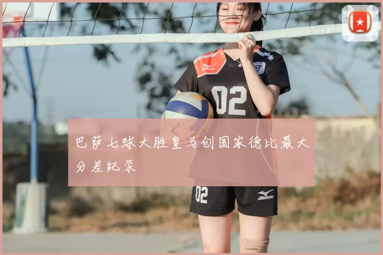 巴萨七球大胜皇马创国家德比最大分差纪录