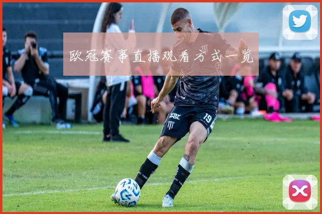 欧冠赛事直播观看方式一览