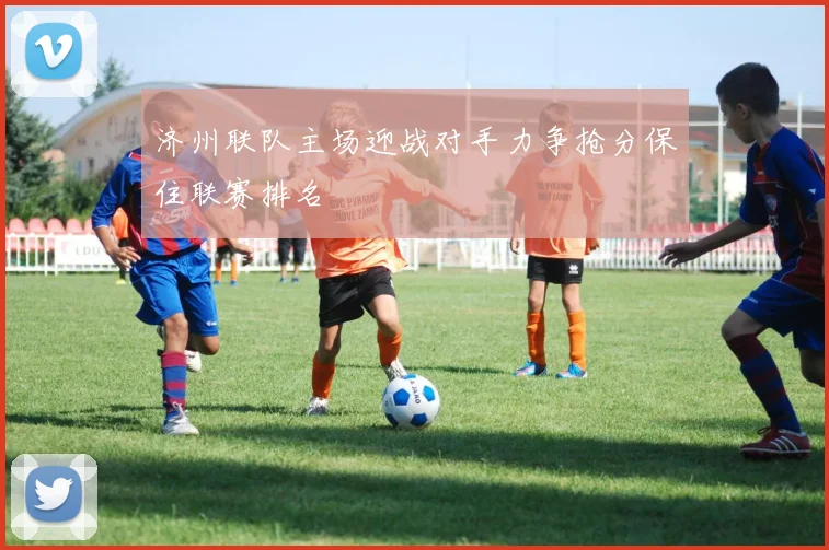 济州联队主场迎战对手力争抢分保住联赛排名