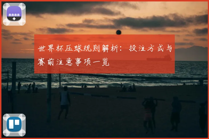 世界杯压球规则解析：投注方式与赛前注意事项一览